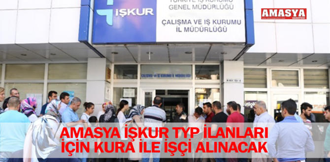 AMASYA İŞKUR TYP İLANLARI İÇİN KURA İLE İŞÇİ ALINACAK