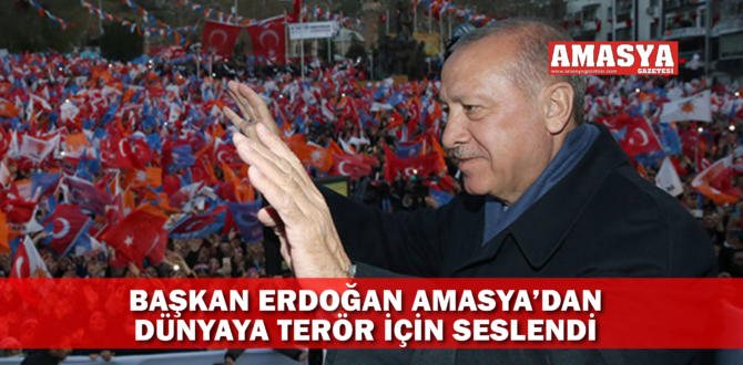 BAŞKAN ERDOĞAN AMASYA’DAN DÜNYAYA TERÖR İÇİN SESLENDİ