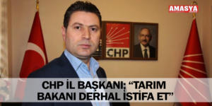 CHP İL BAŞKANI; “TARIM BAKANI DERHAL İSTİFA ET”