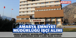 AMASYA EMNİYET MÜDÜRLÜĞÜ İŞÇİ ALIMI