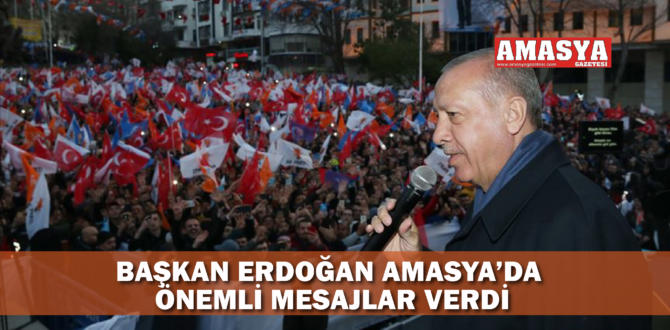 BAŞKAN ERDOĞAN AMASYA’DA ÖNEMLİ MESAJLAR VERDİ