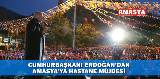 CUMHURBAŞKANI ERDOĞAN’DAN AMASYA’YA HASTANE MÜJDESİ