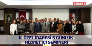 İL ÖZEL İDARESİ 5 GÜNLÜK HİZMET İÇİ SEMİNERİ