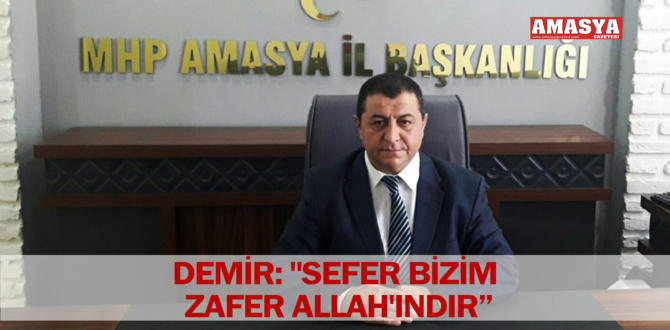 DEMİR: “SEFER BİZİM ZAFER ALLAH’INDIR”