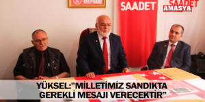 YÜKSEL:”MİLLETİMİZ SANDIKTA GEREKLİ MESAJI VERECEKTİR”