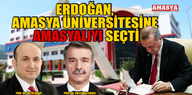 ERDOĞAN, AMASYA ÜNİVERSİTESİNE AMASYALIYI SEÇTİ