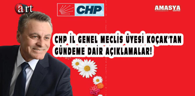 CHP İL GENEL MECLİS ÜYESİ KOÇAK’TAN GÜNDEME DAİR AÇIKLAMALAR!