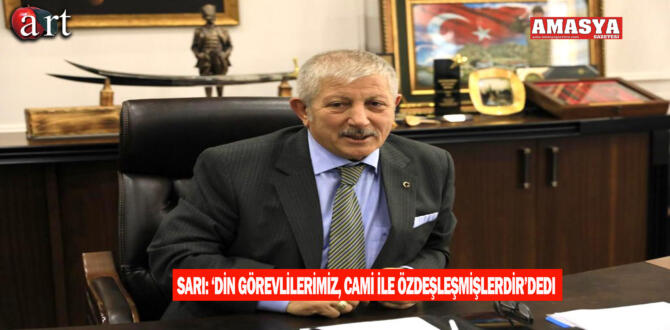 SARI: ‘DİN GÖREVLİLERİMİZ, CAMİ İLE ÖZDEŞLEŞMİŞLERDİR’DEDİ