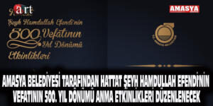 AMASYA BELEDİYESİ TARAFINDAN HATTAT ŞEYH HAMDULLAH EFENDİ’NİN VEFATININ 500. YIL DÖNÜMÜ ANMA ETKİNLİKLERİ DÜZENLENECEK