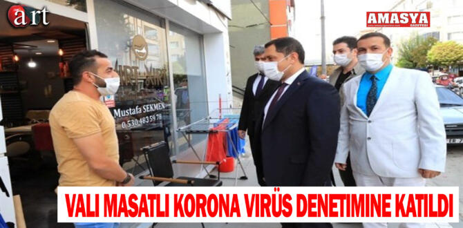 Vali Masatlı korona virüs denetimine katıldı