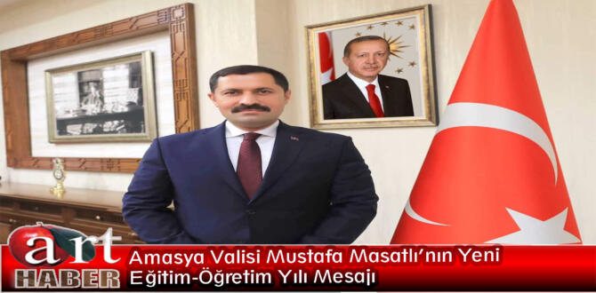 Amasya Valisi Mustafa Masatlı’nın Yeni Eğitim-Öğretim Yılı Mesajı